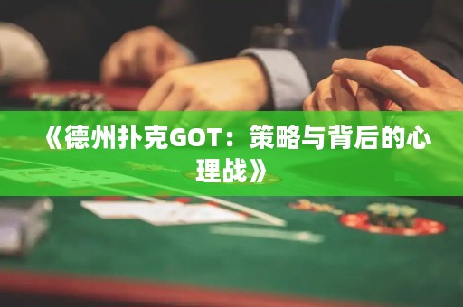 《德州撲克GOT：策略與背后的心理戰(zhàn)》