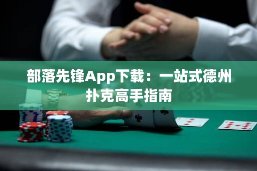 部落先鋒App下載：一站式德州撲克高手指南