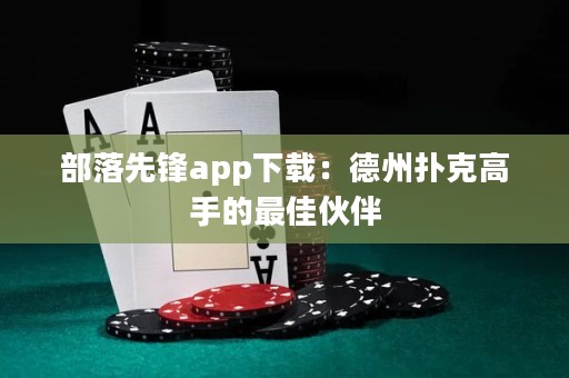 部落先鋒app下載：德州撲克高手的最佳伙伴