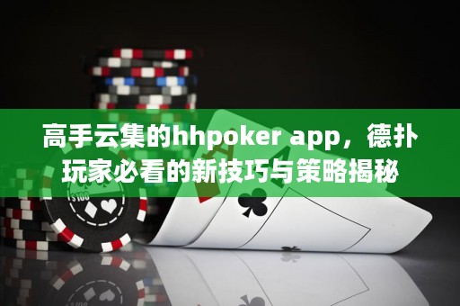 高手云集的hhpoker app，德?lián)渫婕冶乜吹男录记膳c策略揭秘