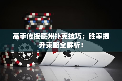 高手傳授德州撲克技巧：勝率提升策略全解析！