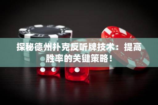 探秘德州撲克反聽牌技術(shù)：提高勝率的關(guān)鍵策略！