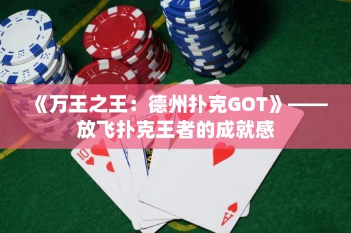 《萬王之王：德州撲克GOT》——放飛撲克王者的成就感