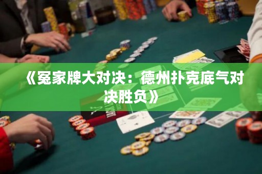 《冤家牌大對(duì)決：德州撲克底氣對(duì)決勝負(fù)》