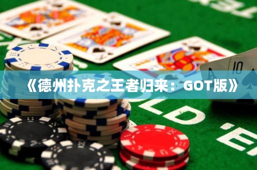 《德州撲克之王者歸來：GOT版》