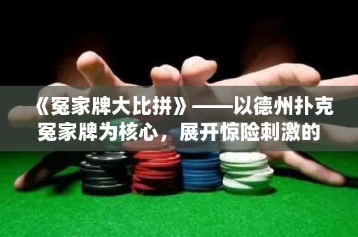 《冤家牌大比拼》——以德州撲克冤家牌為核心，展開驚險刺激的牌局較量！